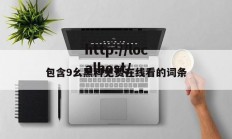 包含9幺黑料免费在线看的词条