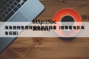 海角视频免费观看电脑在线看（哪里看电影海角乐园）