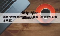海角视频免费观看电脑在线看（哪里看电影海角乐园）