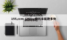 155,ccm（155cc摩托车能跑多快）