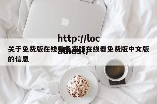 关于免费版在线看免费版在线看免费版中文版的信息