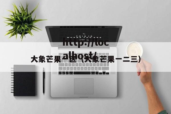 大象芒果一区(大象芒果一二三)