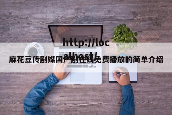 麻花豆传剧媒国产剧在线免费播放的简单介绍